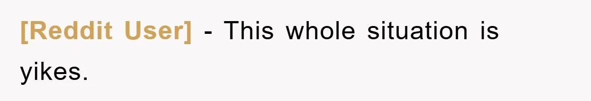 [Reddit User] − This whole situation is yikes.