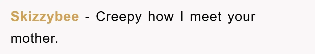 Skizzybee − Creepy how I meet your mother.