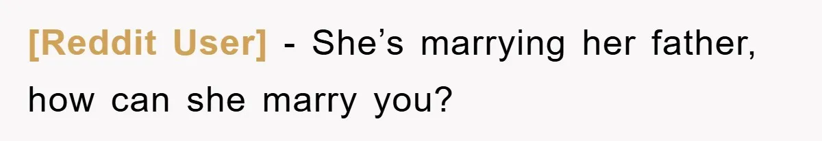 [Reddit User] - She’s marrying her father, how can she marry you?