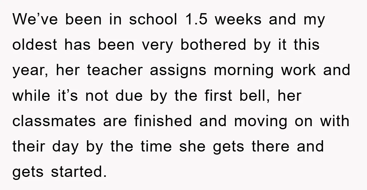 We’ve been in school 1.5 weeks and my oldest has been very bothered by it this year, her teacher assigns morning work and while it’s not due by the first...