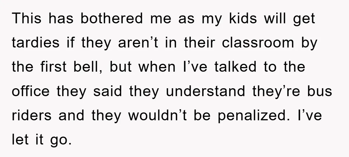This has bothered me as my kids will get tardies if they aren’t in their classroom by the first bell, but when I’ve talked to the office they said they...