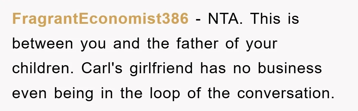 FragrantEconomist386 − NTA. This is between you and the father of your children. Carl's girlfriend has no business even being in the loop of the conversation.