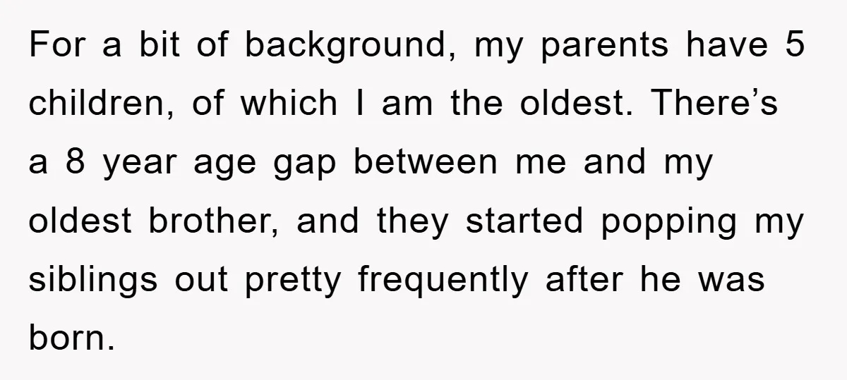 For a bit of background, my parents have 5 children, of which I am the oldest. There’s a 8 year age gap between me and my oldest brother, and they...