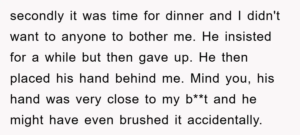 secondly it was time for dinner and I didn't want to anyone to bother me. He insisted for a while but then gave up. He then placed his hand behind...