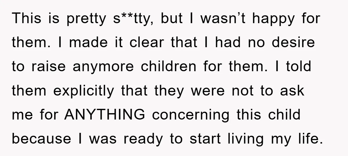 This is pretty s**tty, but I wasn’t happy for them. I made it clear that I had no desire to raise anymore children for them. I told them explicitly that...