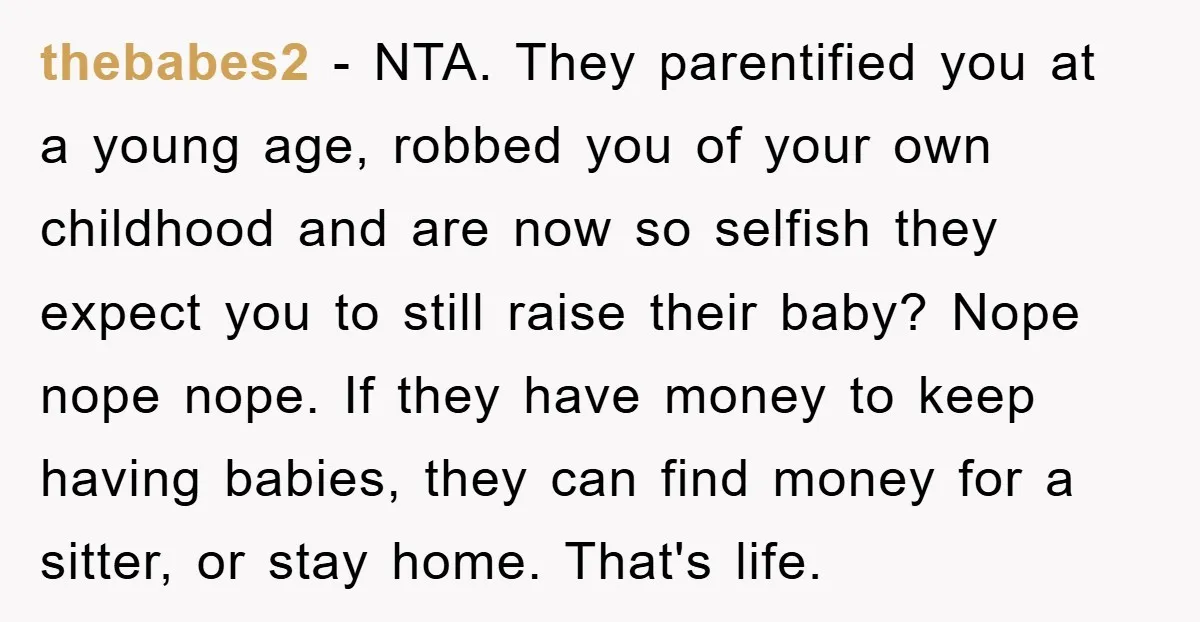 thebabes2 − NTA. They parentified you at a young age, robbed you of your own childhood and are now so selfish they expect you to still raise their baby? Nope...