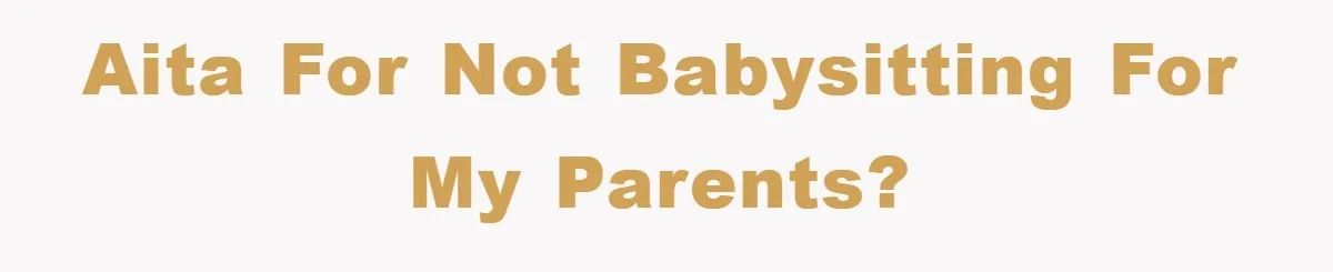 AITA for not babysitting for my parents?