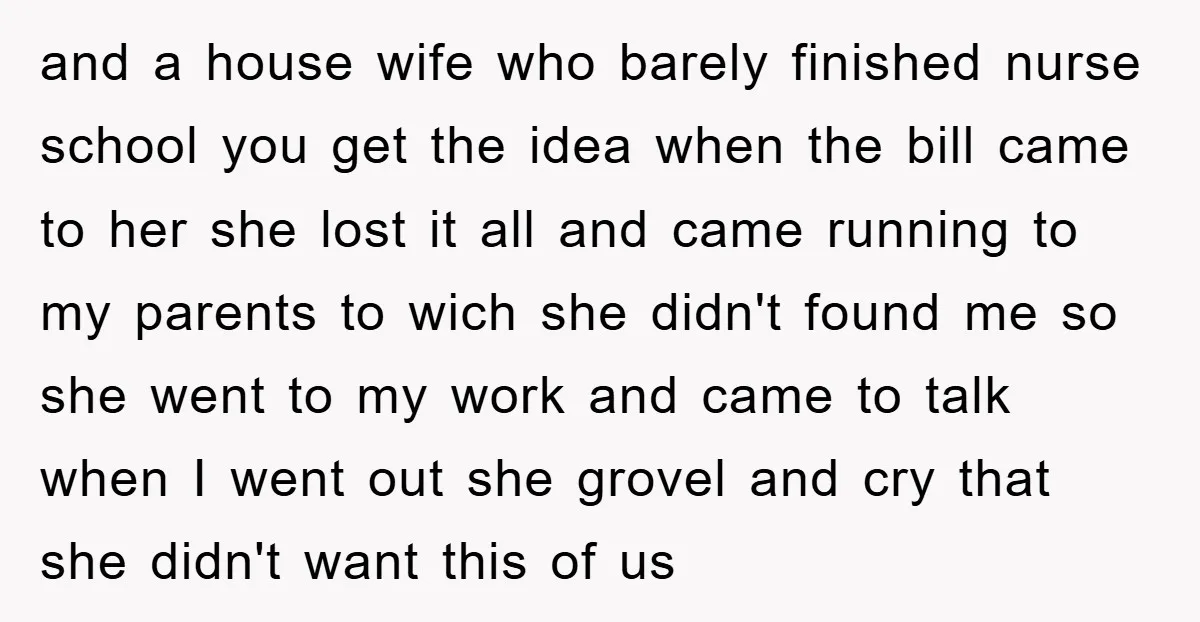 and a house wife who barely finished nurse school you get the idea when the bill came to her she lost it all and came running to my parents to...