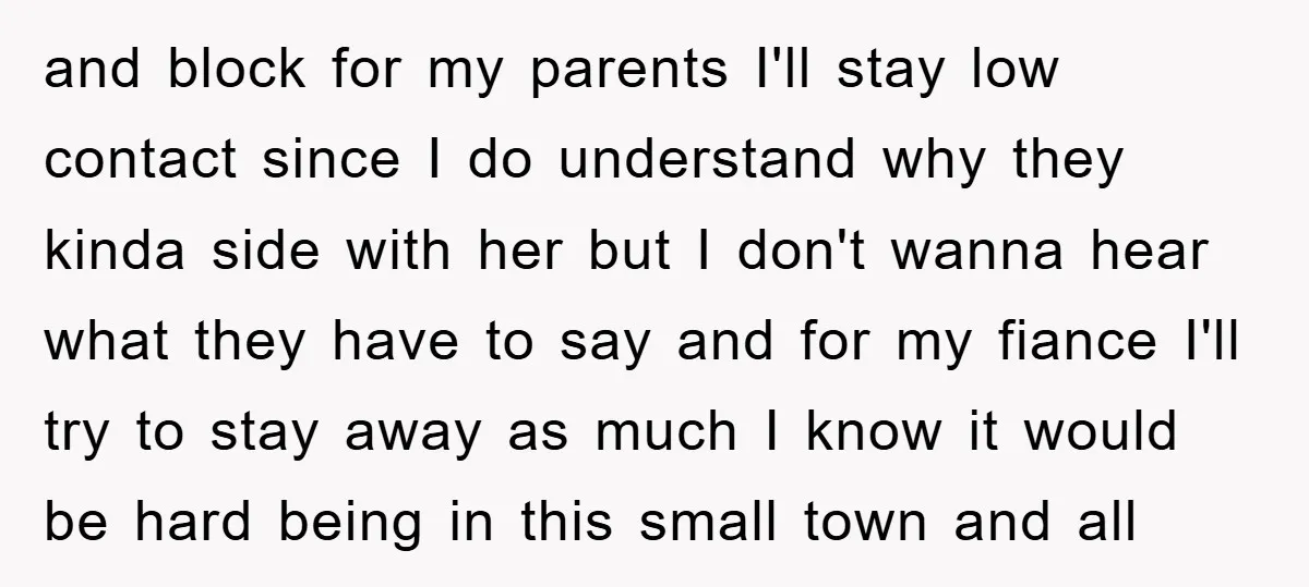 and block for my parents I'll stay low contact since I do understand why they kinda side with her but I don't wanna hear what they have to say and...