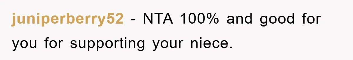 juniperberry52 − NTA 100% and good for you for supporting your niece.