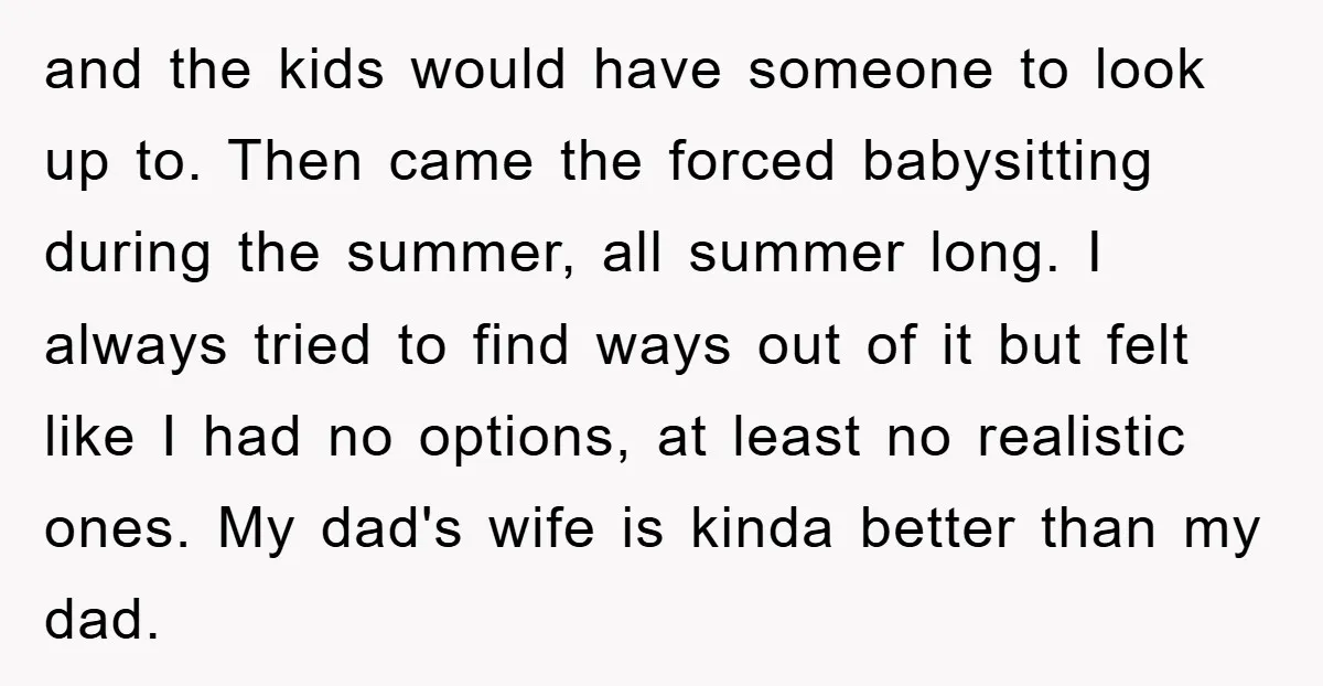 and the kids would have someone to look up to. Then came the forced babysitting during the summer, all summer long. I always tried to find ways out of it...