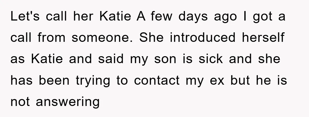 Let's call her Katie A few days ago I got a call from someone. She introduced herself as Katie and said my son is sick and she has been trying...