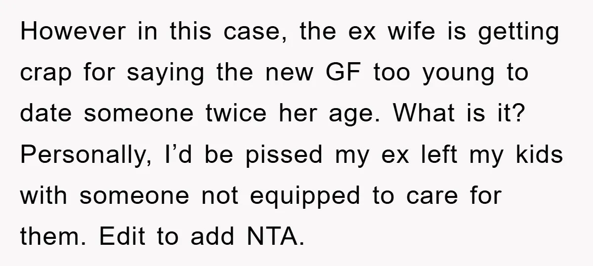 However in this case, the ex wife is getting crap for saying the new GF too young to date someone twice her age. What is it? Personally, I’d be pissed...
