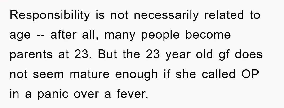 Responsibility is not necessarily related to age -- after all, many people become parents at 23. But the 23 year old gf does not seem mature enough if she called...