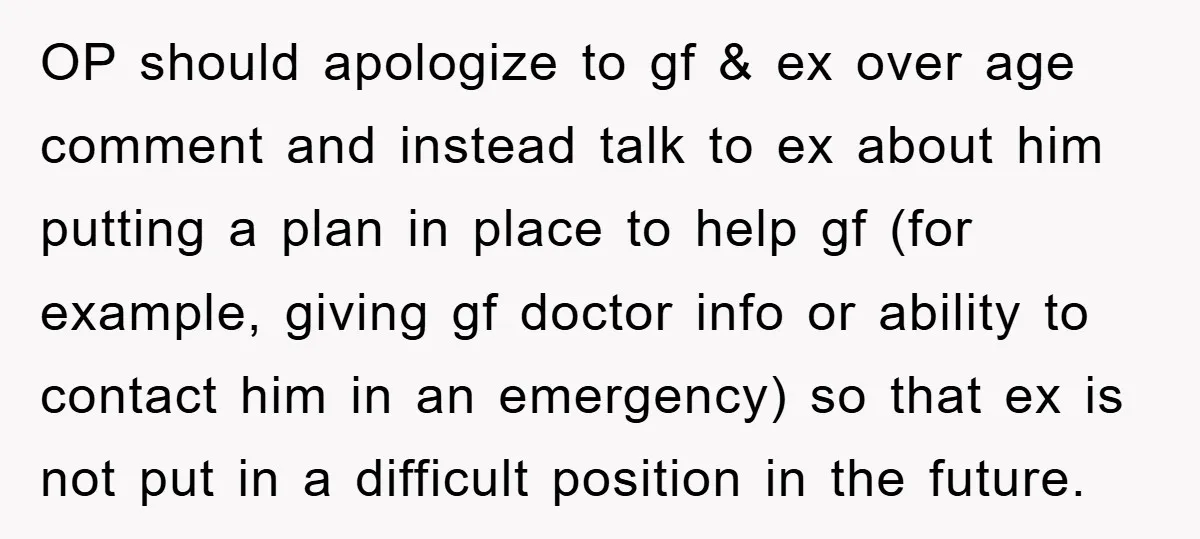 OP should apologize to gf & ex over age comment and instead talk to ex about him putting a plan in place to help gf (for example, giving gf doctor...