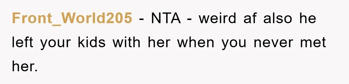 Front_World205 − NTA - weird af also he left your kids with her when you never met her.