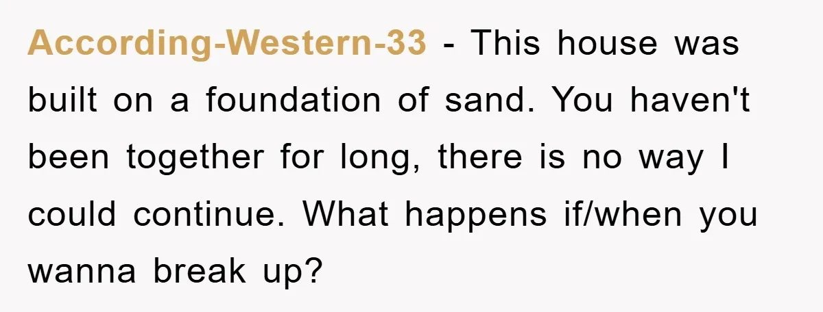 According-Western-33 - This house was built on a foundation of sand. You haven't been together for long, there is no way I could continue. What happens if/when you wanna break...