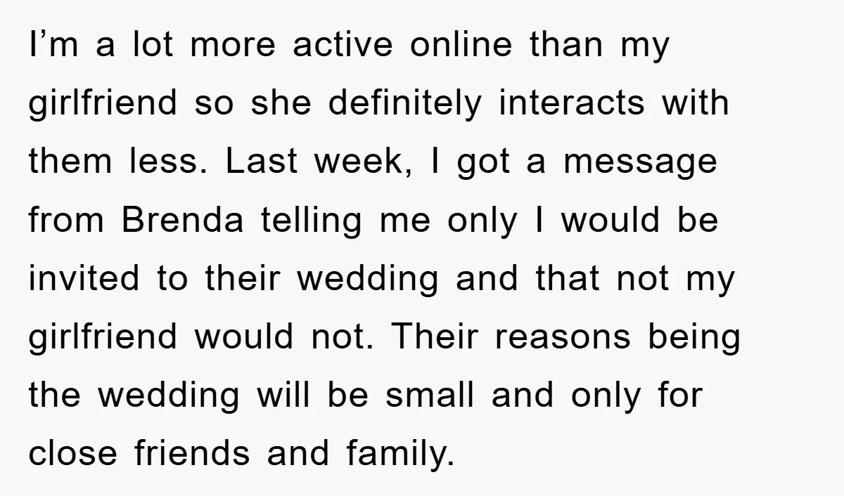 I’m a lot more active online than my girlfriend so she definitely interacts with them less. Last week, I got a message from Brenda telling me only I would be...