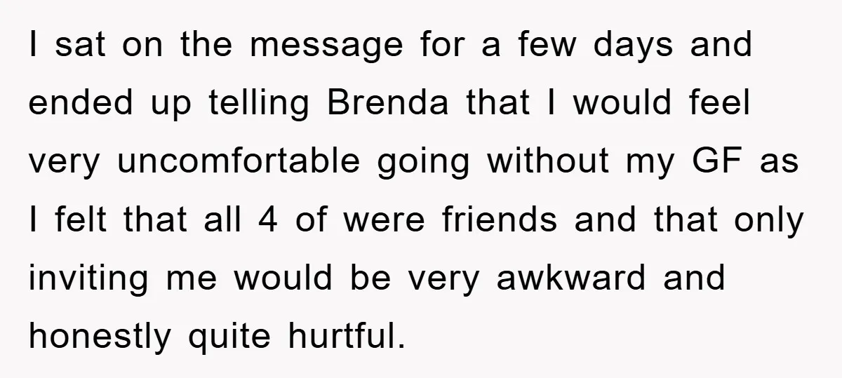 I sat on the message for a few days and ended up telling Brenda that I would feel very uncomfortable going without my GF as I felt that all 4...