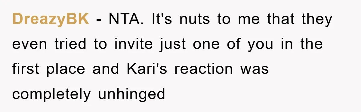 DreazyBK − NTA. It's nuts to me that they even tried to invite just one of you in the first place and Kari's reaction was completely unhinged
