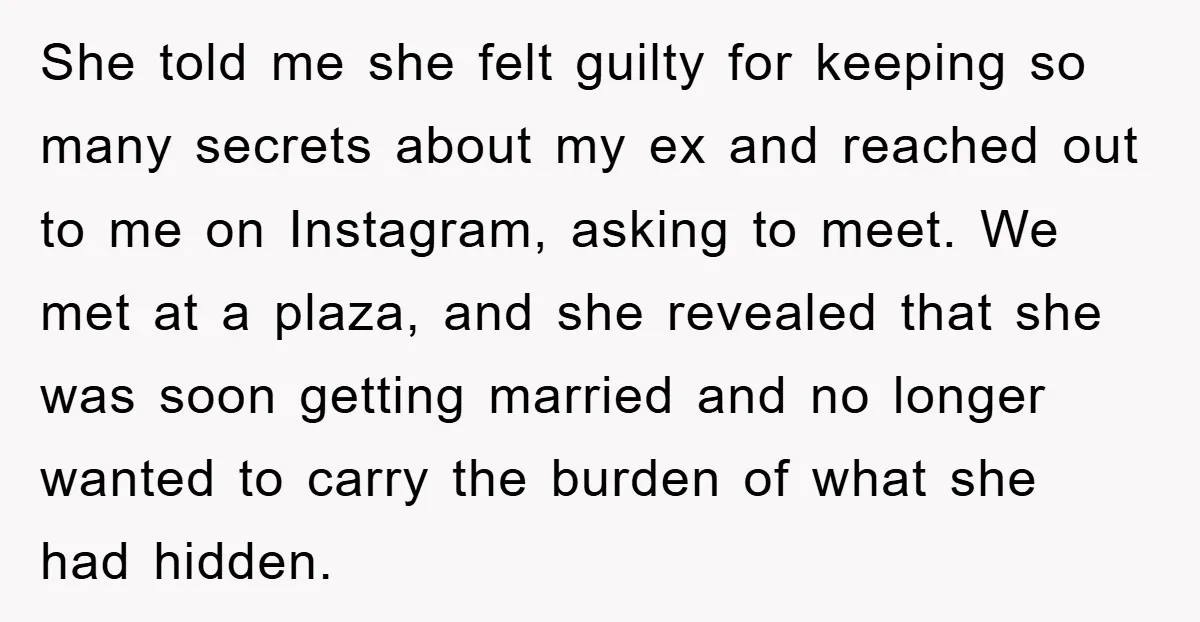 She told me she felt guilty for keeping so many secrets about my ex and reached out to me on Instagram, asking to meet. We met at a plaza, and...