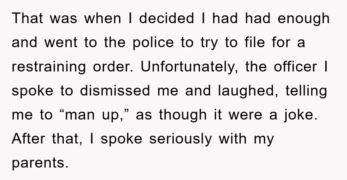 That was when I decided I had had enough and went to the police to try to file for a restraining order. Unfortunately, the officer I spoke to dismissed me...