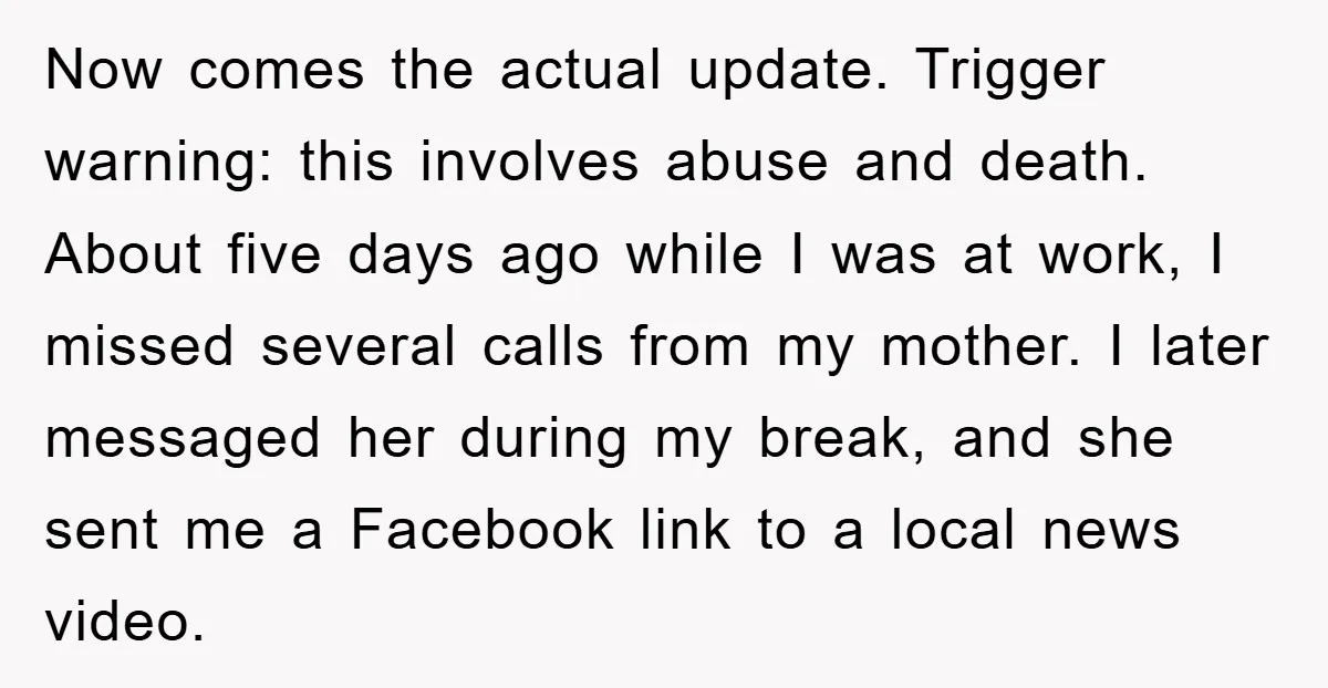 Now comes the actual update. Trigger warning: this involves abuse and death. About five days ago while I was at work, I missed several calls from my mother. I later...