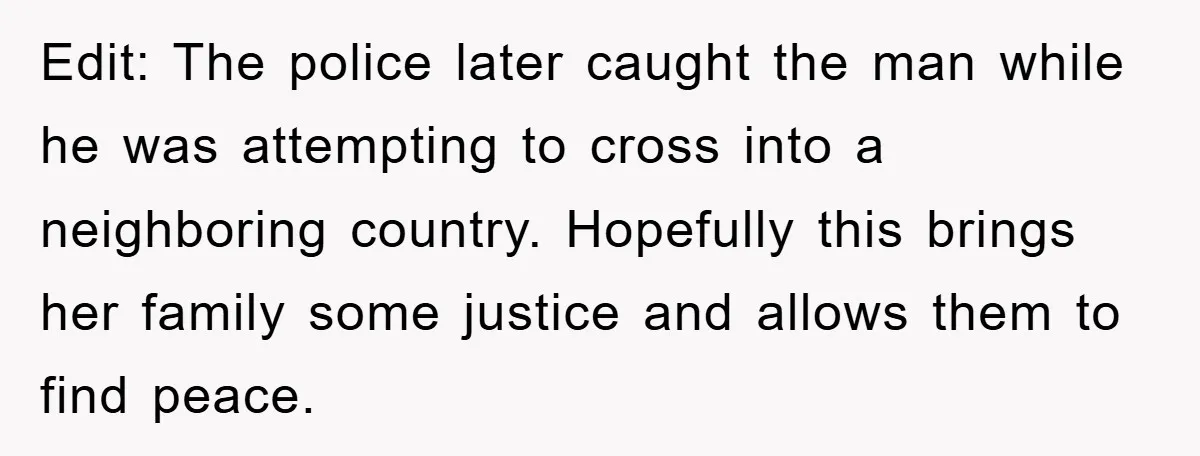Edit: The police later caught the man while he was attempting to cross into a neighboring country. Hopefully this brings her family some justice and allows them to find peace.
