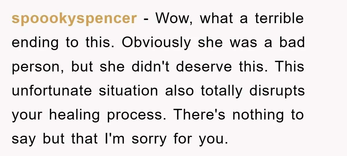 spoookyspencer − Wow, what a terrible ending to this. Obviously she was a bad person, but she didn't deserve this. This unfortunate situation also totally disrupts your healing process. There's...