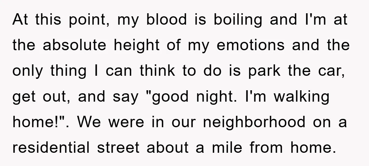 At this point, my blood is boiling and I'm at the absolute height of my emotions and the only thing I can think to do is park the car, get...