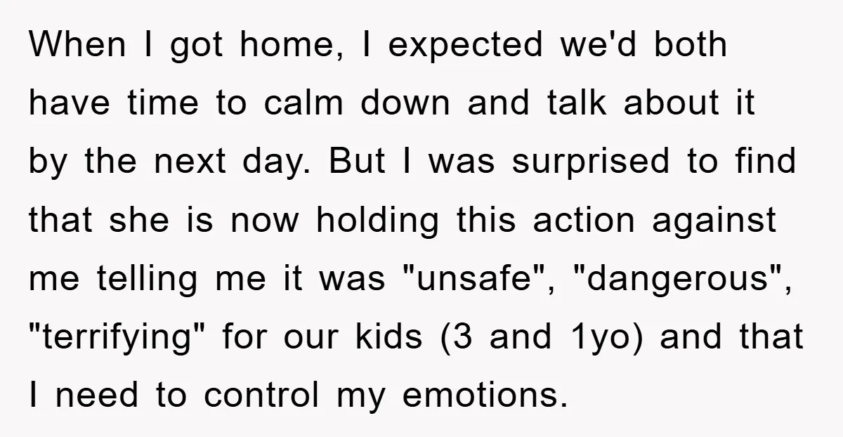 When I got home, I expected we'd both have time to calm down and talk about it by the next day. But I was surprised to find that she is...