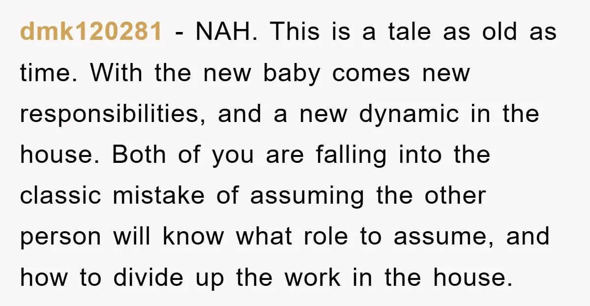 dmk120281 − NAH. This is a tale as old as time. With the new baby comes new responsibilities, and a new dynamic in the house. Both of you are falling...