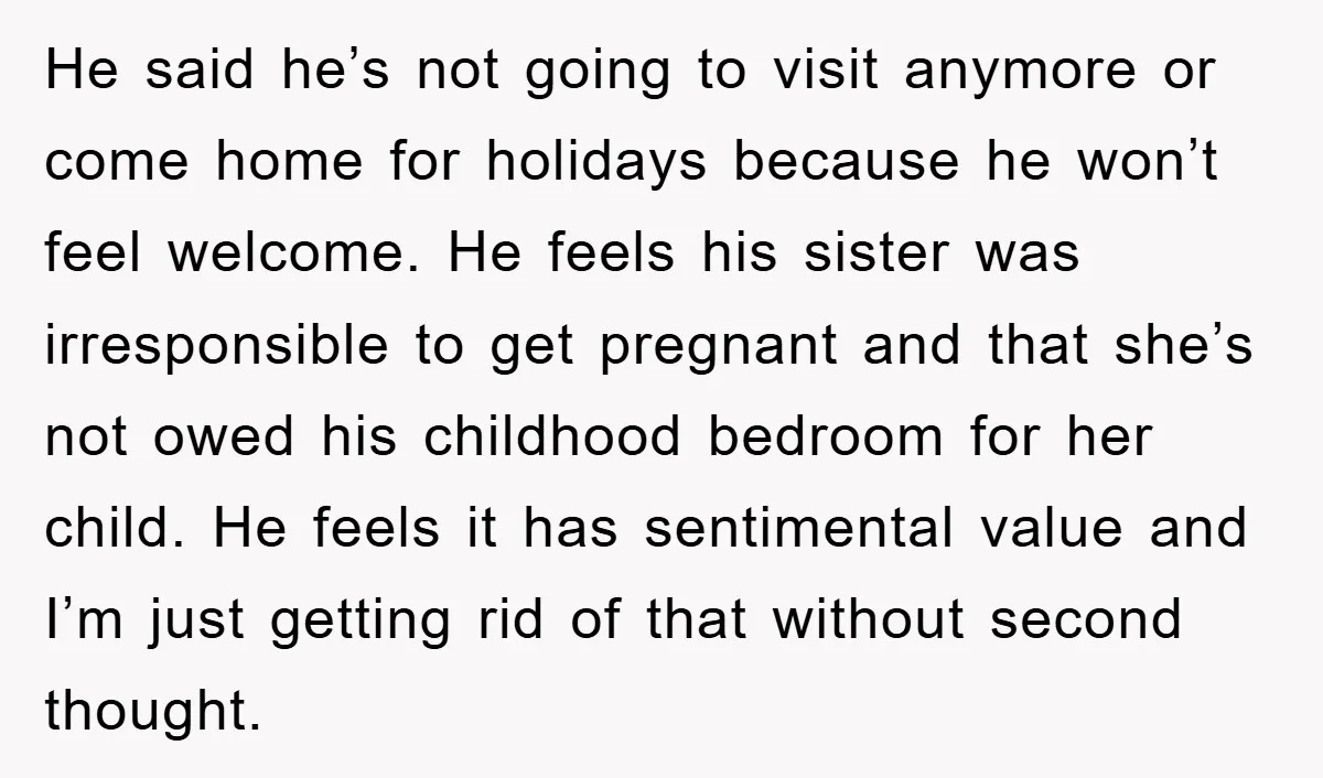 He said he’s not going to visit anymore or come home for holidays because he won’t feel welcome. He feels his sister was irresponsible to get pregnant and that she’s...