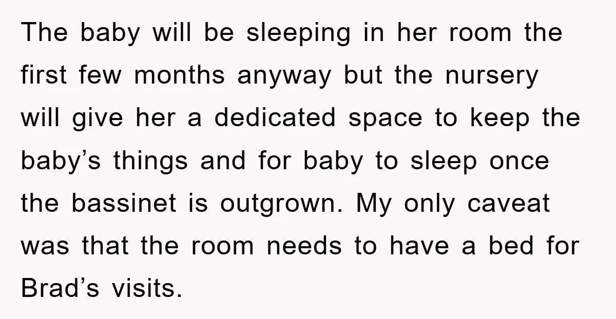 The baby will be sleeping in her room the first few months anyway but the nursery will give her a dedicated space to keep the baby’s things and for baby...