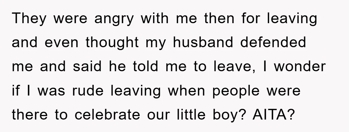 They were angry with me then for leaving and even thought my husband defended me and said he told me to leave, I wonder if I was rude leaving when...