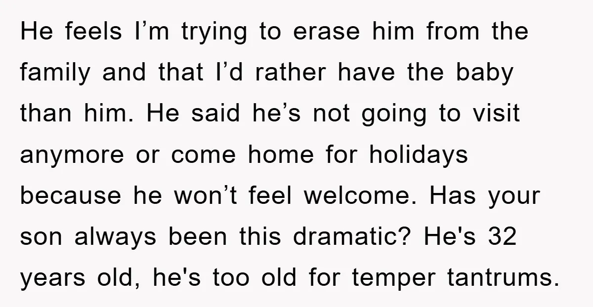 He feels I’m trying to erase him from the family and that I’d rather have the baby than him. He said he’s not going to visit anymore or come home...