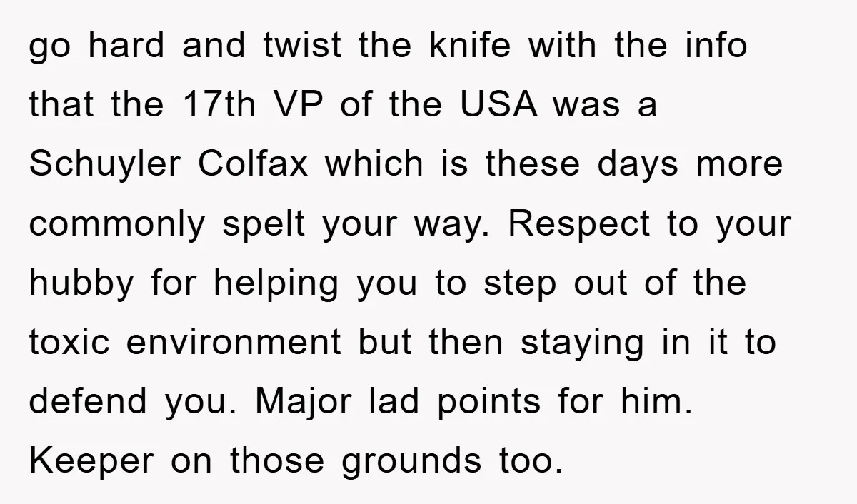 go hard and twist the knife with the info that the 17th VP of the USA was a Schuyler Colfax which is these days more commonly spelt your way. Respect...
