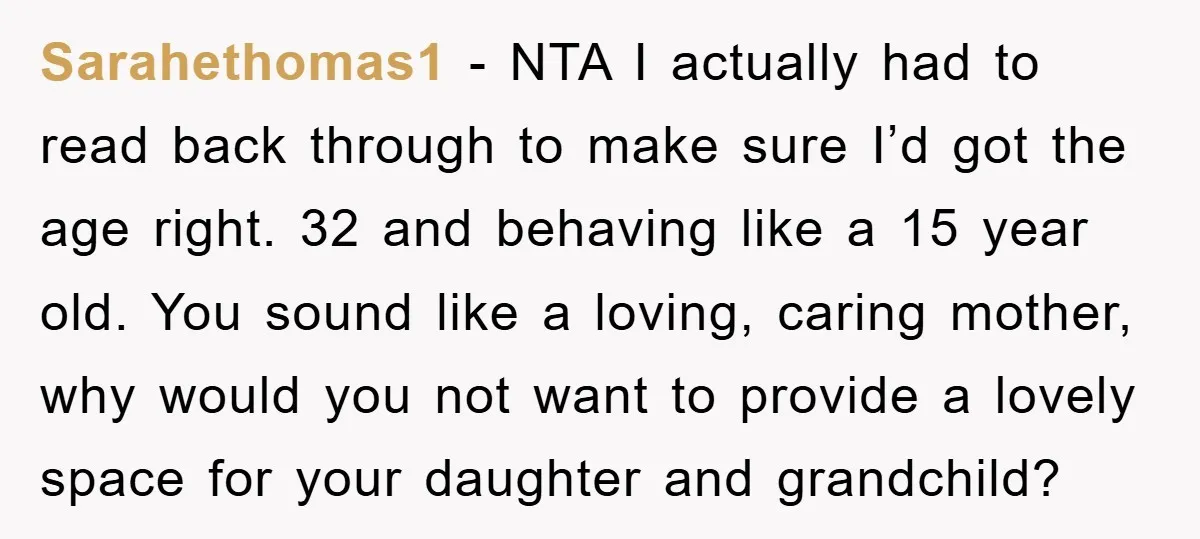 Sarahethomas1 − NTA I actually had to read back through to make sure I’d got the age right. 32 and behaving like a 15 year old. You sound like a...