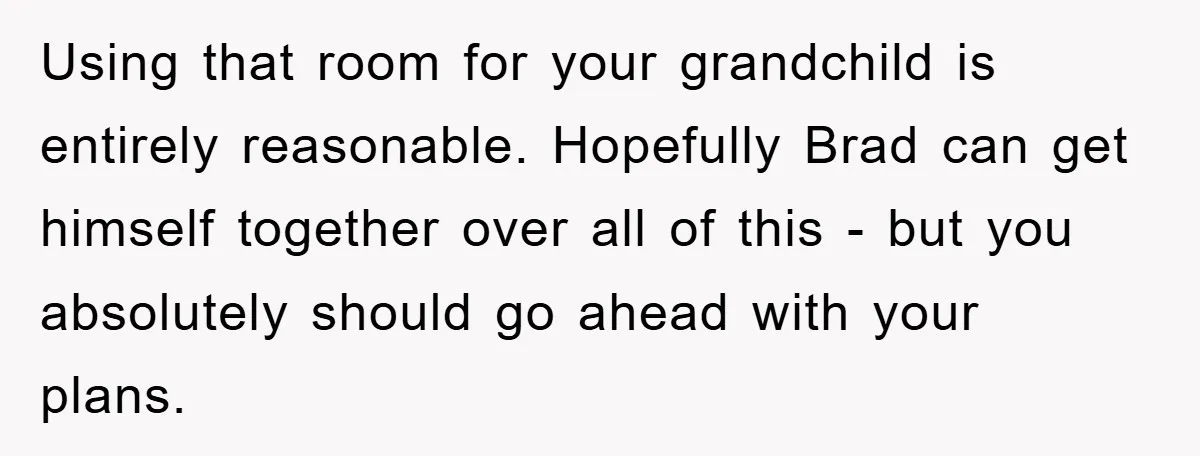 Using that room for your grandchild is entirely reasonable. Hopefully Brad can get himself together over all of this - but you absolutely should go ahead with your plans.