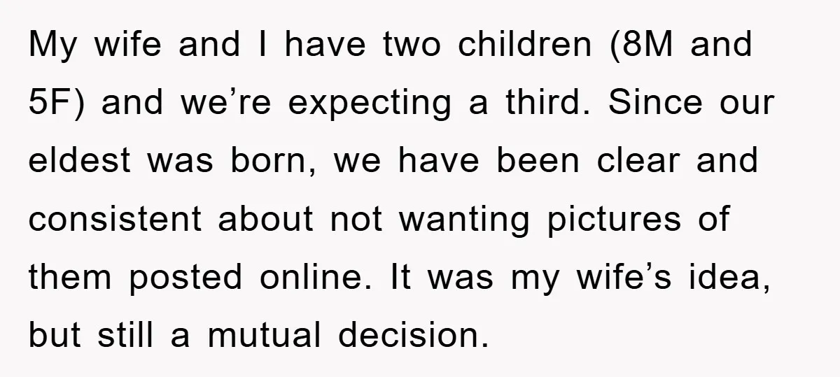 My wife and I have two children (8M and 5F) and we’re expecting a third. Since our eldest was born, we have been clear and consistent about not wanting pictures...