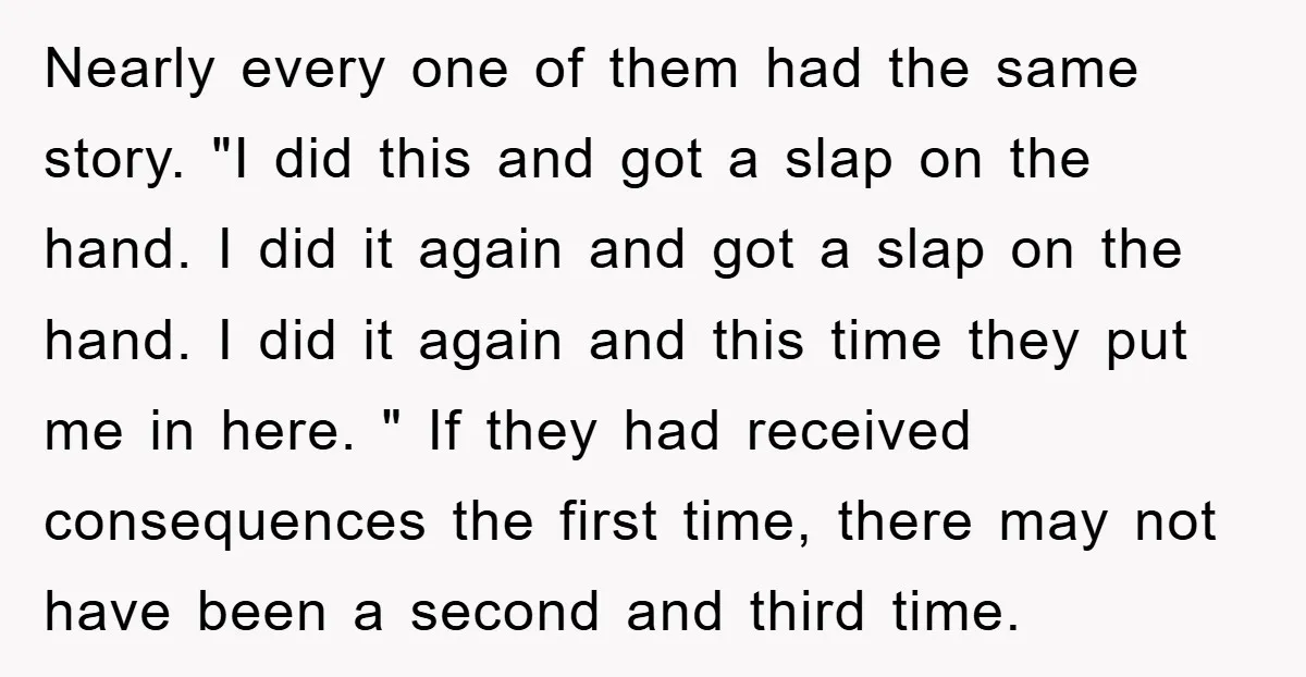 Nearly every one of them had the same story. "I did this and got a slap on the hand. I did it again and got a slap on the hand....