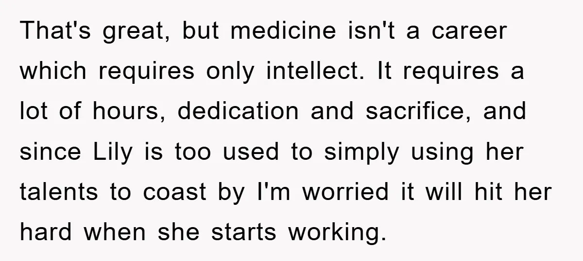 That's great, but medicine isn't a career which requires only intellect. It requires a lot of hours, dedication and sacrifice, and since Lily is too used to simply using her...