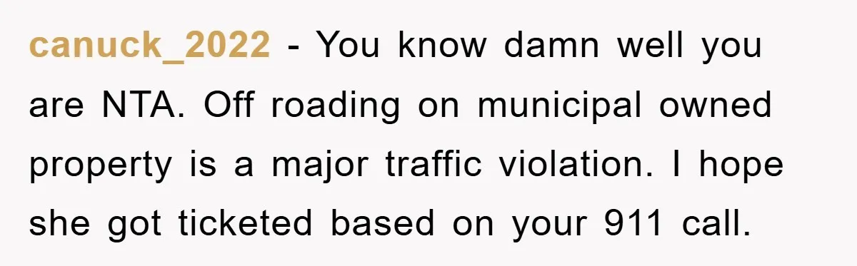 canuck_2022 − You know damn well you are NTA. Off roading on municipal owned property is a major traffic violation. I hope she got ticketed based on your 911 call.