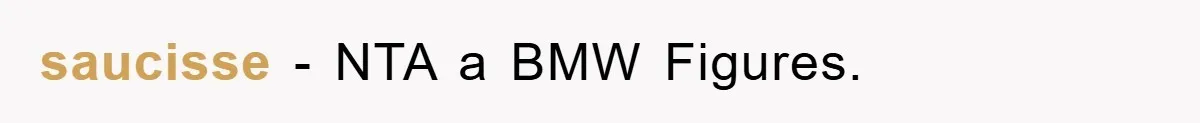 saucisse − NTA a BMW Figures.