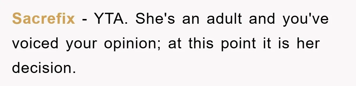 Sacrefix − YTA. She's an adult and you've voiced your opinion; at this point it is her decision.