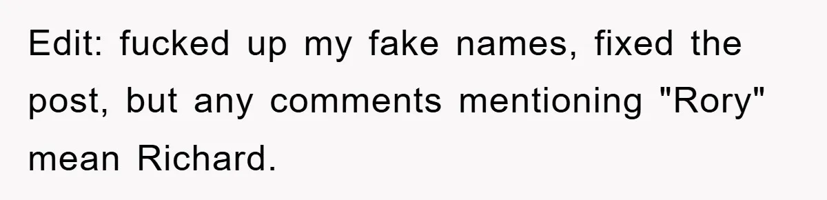 Edit: fucked up my fake names, fixed the post, but any comments mentioning "Rory" mean Richard.
