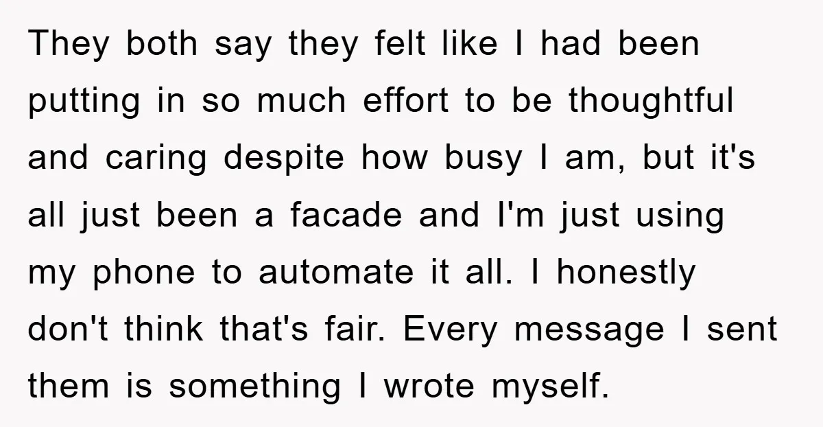 They both say they felt like I had been putting in so much effort to be thoughtful and caring despite how busy I am, but it's all just been a...