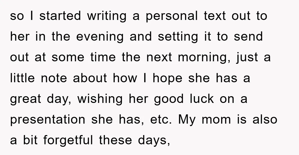 so I started writing a personal text out to her in the evening and setting it to send out at some time the next morning, just a little note about...