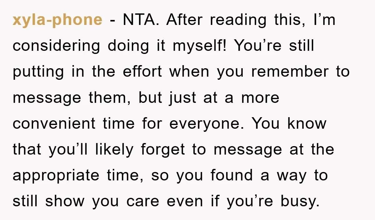 xyla-phone − NTA. After reading this, I’m considering doing it myself! You’re still putting in the effort when you remember to message them, but just at a more convenient time...