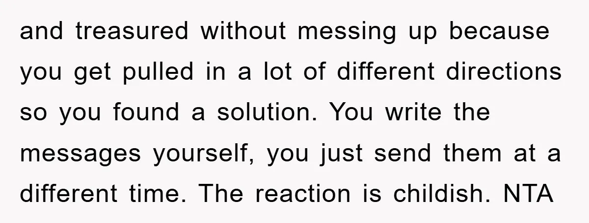 and treasured without messing up because you get pulled in a lot of different directions so you found a solution. You write the messages yourself, you just send them at...